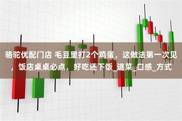骆驼优配门店 毛豆里打2个鸡蛋，这做法第一次见，饭店桌桌必点，好吃还下饭_道菜_口感_方式